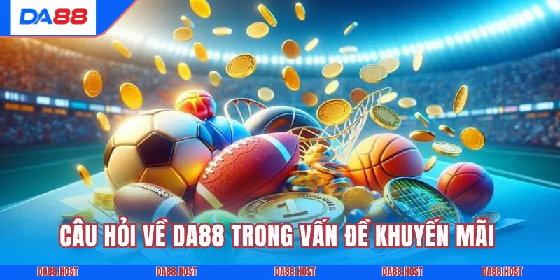 Câu hỏi về DA88 trong vấn đề khuyến mãi