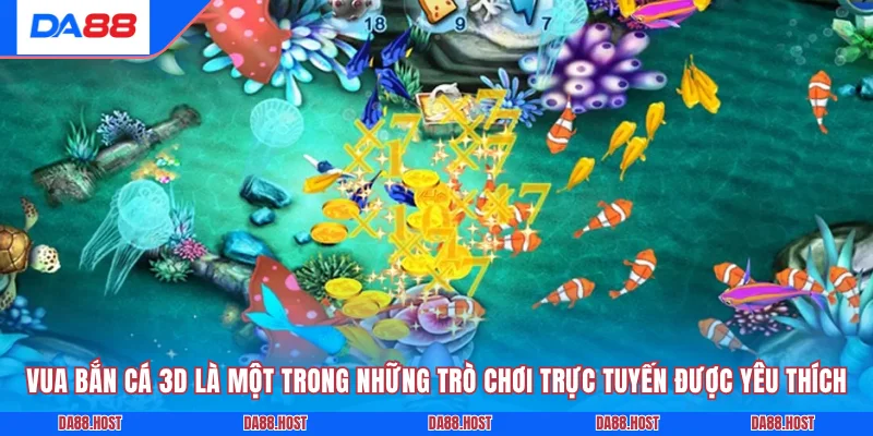 Vua bắn cá 3D là một trong những trò chơi trực tuyến được yêu thích